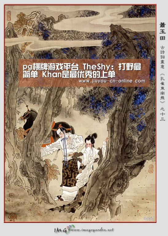 pg棋牌游戏平台_TheShy：打野最简单 Khan是最优秀的上单